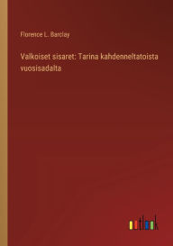 Title: Valkoiset sisaret: Tarina kahdenneltatoista vuosisadalta, Author: Florence L Barclay