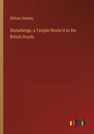 Title: Stonehenge, a Temple Restor'd to the British Druids, Author: William Stukeley