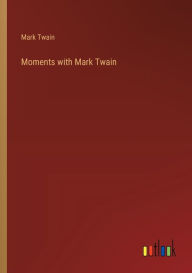 Moments with Mark Twain