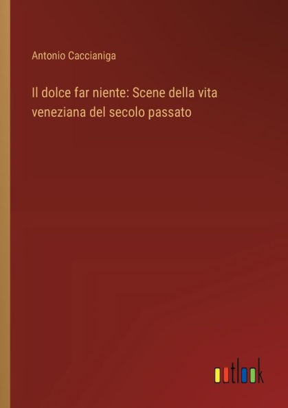 Il dolce far niente: Scene della vita veneziana del secolo passato