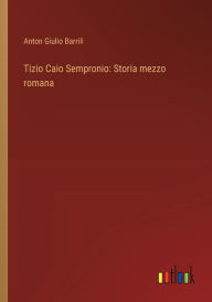 Title: Tizio Caio Sempronio: Storia mezzo romana, Author: Anton Giulio Barrili