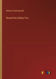 Title: Round the Galley Fire, Author: William Clark Russell