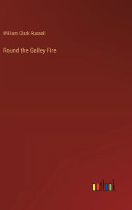 Title: Round the Galley Fire, Author: William Clark Russell