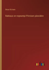 Title: Rakkaus on nopeampi Piiroisen pï¿½ssiï¿½kin, Author: Ilmari Kivinen