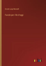 Title: Favole per i Re d'oggi, Author: Ercole Luigi Morselli