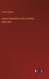 Title: A Boy's Experience in the Civil War, 1860-1865, Author: Thomas Hughes