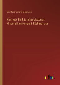 Title: Kuningas Eerik ja lainsuojattomat: Historiallinen romaani. Edellinen osa, Author: Bernhard Severin Ingemann