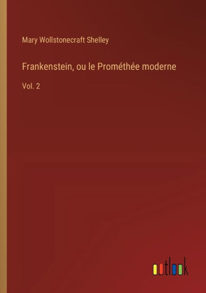 Frankenstein, ou le Promï¿½thï¿½e moderne: Vol. 2