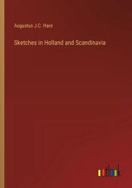 Title: Sketches in Holland and Scandinavia, Author: Augustus J C Hare