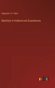Title: Sketches in Holland and Scandinavia, Author: Augustus J.C. Hare