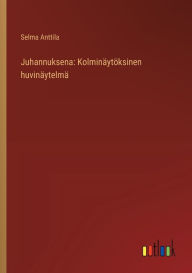 Title: Juhannuksena: Kolminï¿½ytï¿½ksinen huvinï¿½ytelmï¿½, Author: Selma Anttila