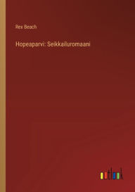 Title: Hopeaparvi: Seikkailuromaani, Author: Rex Beach