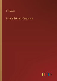 Title: Ei rahallakaan: Kertomus, Author: P Polevoi