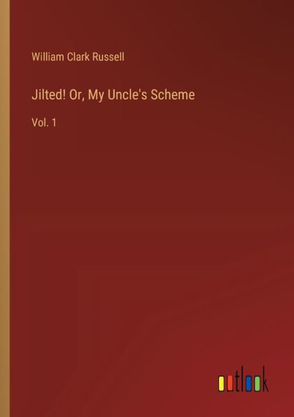 Jilted! Or, My Uncle's Scheme: Vol. 1