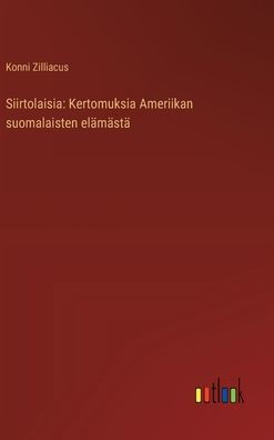 Siirtolaisia: Kertomuksia Ameriikan suomalaisten elï¿½mï¿½stï¿½
