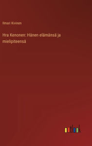 Title: Hra Kenonen: Hï¿½nen elï¿½mï¿½nsï¿½ ja mielipiteensï¿½, Author: Ilmari Kivinen