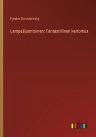 Title: Lempeï¿½luontoinen: Fantastillinen kertomus, Author: Fyodor Dostoyevsky