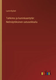 Title: Tuhkimo ja kuninkaantytï¿½r: Nelinï¿½ytï¿½ksinen satuseikkailu, Author: Larin-Kyïsti