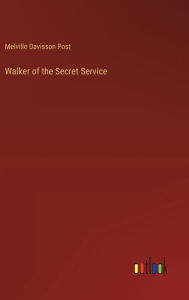 Title: Walker of the Secret Service, Author: Melville Davisson Post