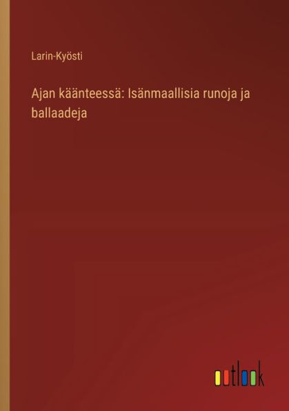 Ajan kï¿½ï¿½nteessï¿½: Isï¿½nmaallisia runoja ja ballaadeja