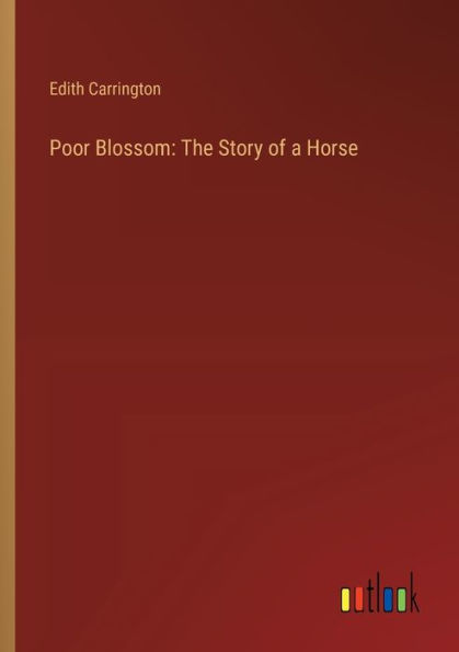 Poor Blossom: The Story of a Horse