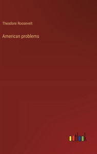 Title: American problems, Author: Theodore Roosevelt