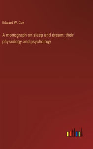Title: A monograph on sleep and dream: their physiology and psychology, Author: Edward W. Cox