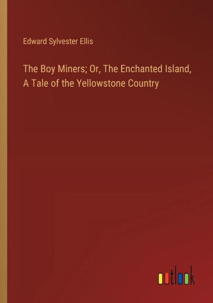the Boy Miners; Or, Enchanted Island, A Tale of Yellowstone Country
