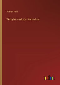 Title: Ykskylï¿½n uneksija: Kertoelma, Author: Jalmari Hahl