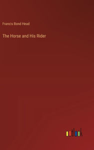 Title: The Horse and His Rider, Author: Francis Bond Head
