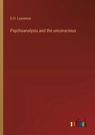 Title: Psychoanalysis and the unconscious, Author: D. H. Lawrence