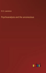 Title: Psychoanalysis and the unconscious, Author: D. H. Lawrence