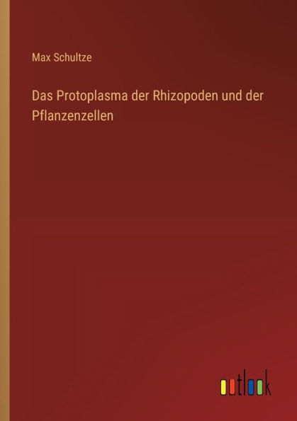 Das Protoplasma der Rhizopoden und Pflanzenzellen