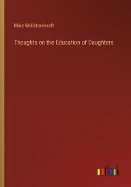 Title: Thoughts on the Education of Daughters, Author: Mary Wollstonecraft