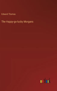 Title: The Happy-go-lucky Morgans, Author: Edward Thomas