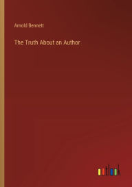 Title: The Truth About an Author, Author: Arnold Bennett
