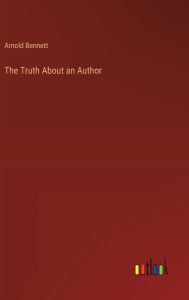 Title: The Truth About an Author, Author: Arnold Bennett