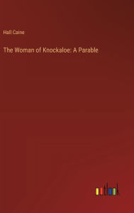 Title: The Woman of Knockaloe: A Parable, Author: Hall Caine