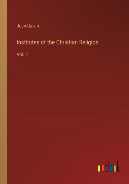 Institutes of the Christian Religion: Vol. 2