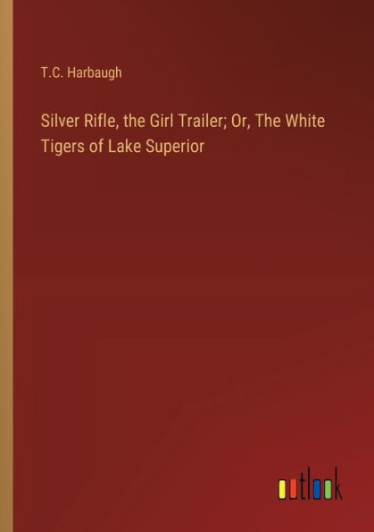 Silver Rifle, The Girl Trailer; Or, White Tigers of Lake Superior