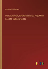 Title: Mordvalaisten, tsheremissien ja votjakkien kosinta- ja hï¿½ï¿½tavoista, Author: Albert Hïmïlïinen