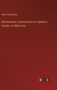 Title: Mordvalaisten, tsheremissien ja votjakkien kosinta- ja hï¿½ï¿½tavoista, Author: Albert Hïmïlïinen