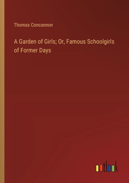 A Garden of Girls; Or, Famous Schoolgirls Former Days