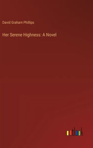 Title: Her Serene Highness, Author: David Graham Phillips