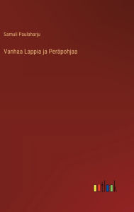 Title: Vanhaa Lappia ja Perï¿½pohjaa, Author: Samuli Paulaharju