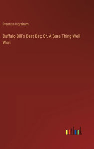 Title: Buffalo Bill's Best Bet; Or, A Sure Thing Well Won, Author: Prentiss Ingraham