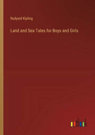 Title: Land and Sea Tales for Boys and Girls, Author: Rudyard Kipling