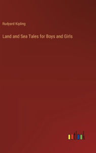 Title: Land and Sea Tales for Boys and Girls, Author: Rudyard Kipling