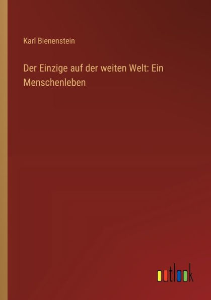 der Einzige auf weiten Welt: Ein Menschenleben