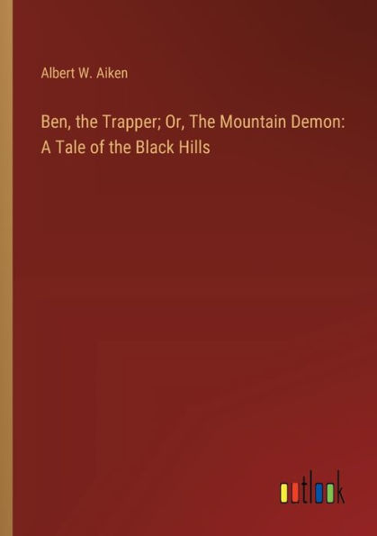 Ben, the Trapper; Or, Mountain Demon: A Tale of Black Hills